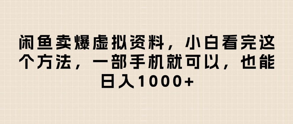 闲鱼卖爆虚拟资料，小白看完这个方法一部手机就可以，日入1000+-zsff