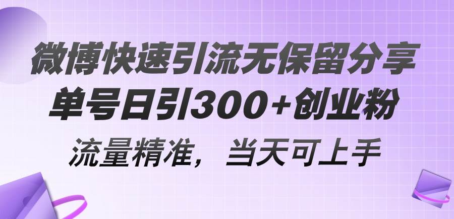 微博快速引流无保留分享，单号日引300+创业粉，流量精准，当天可上手-zsff