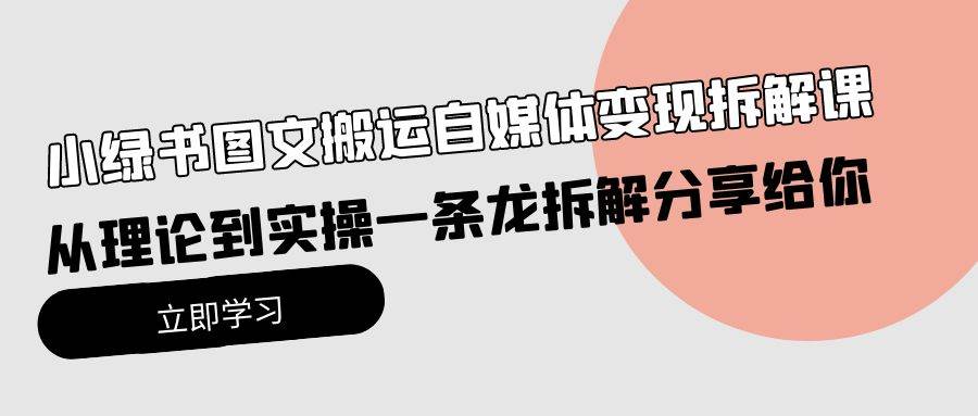小绿书图文搬运自媒体变现拆解课，从理论到实操一条龙拆解分享给你-zsff
