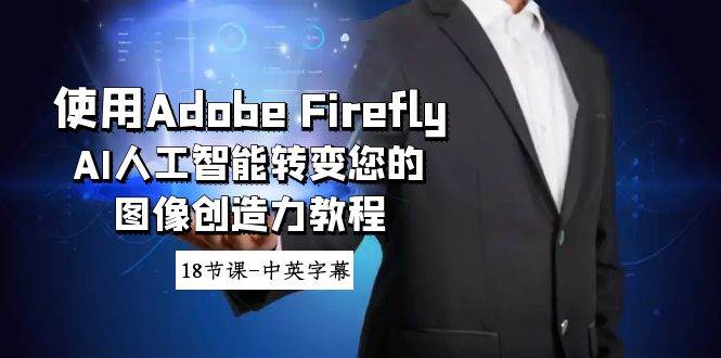 使用Adobe Firefly AI人工智能转变您的图像创造力教程-18节课-中英字幕-zsff