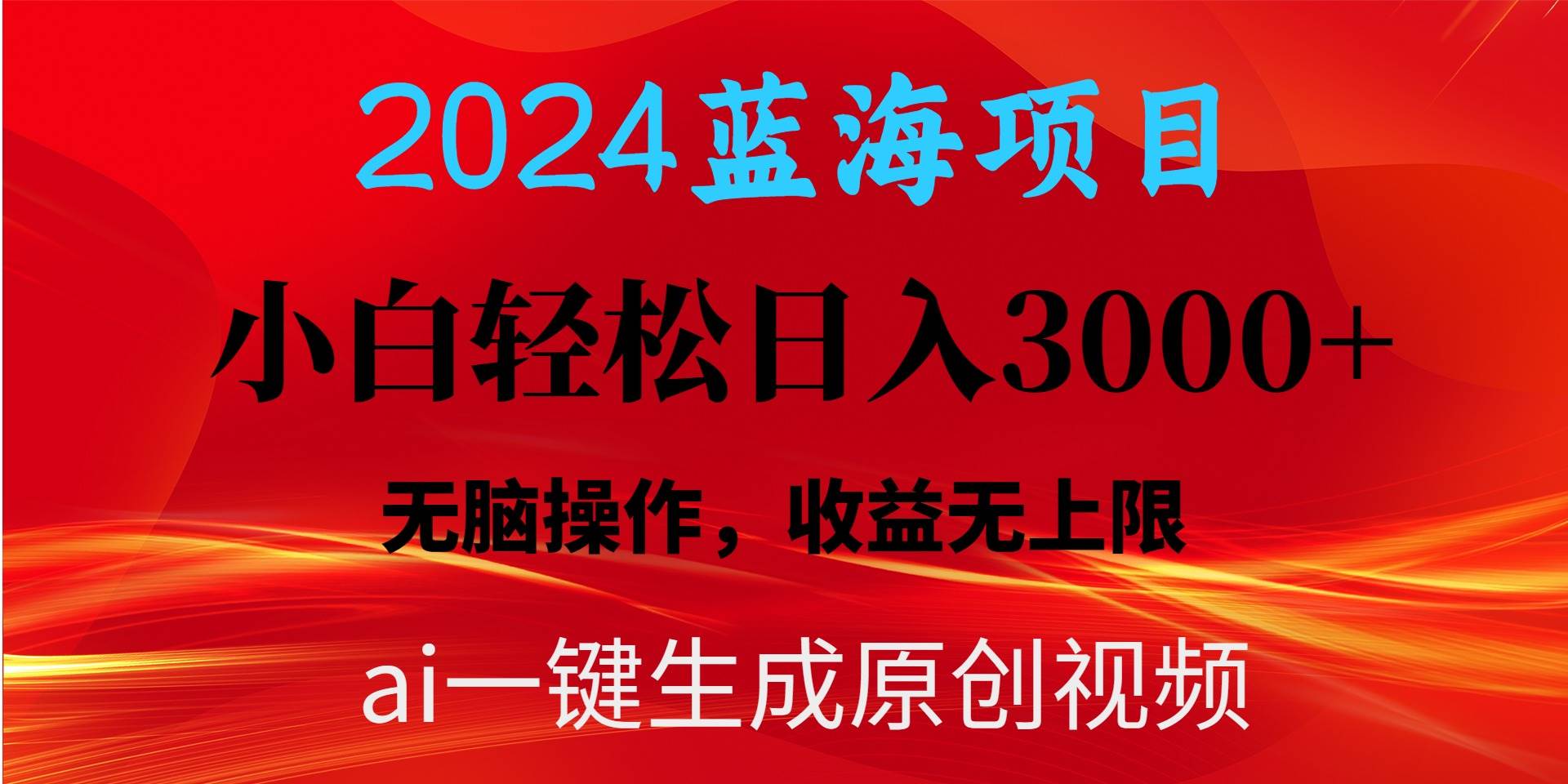 2024蓝海项目用ai一键生成爆款视频轻松日入3000+，小白无脑操作，收益无.-zsff
