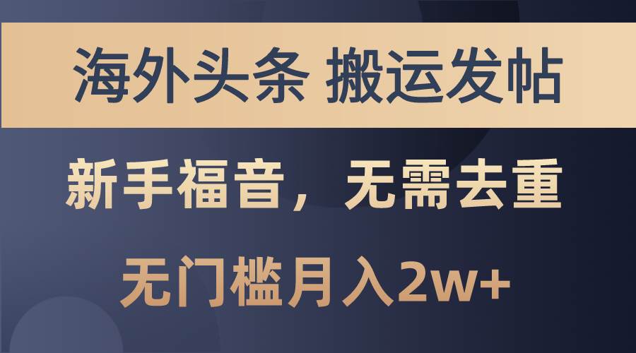 海外头条搬运发帖，新手福音，甚至无需去重，无门槛月入2w+-zsff