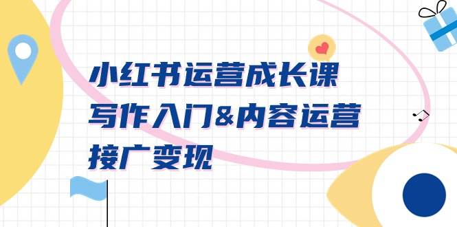 小红书运营成长课，写作入门内容运营接广变现【文档课】-zsff