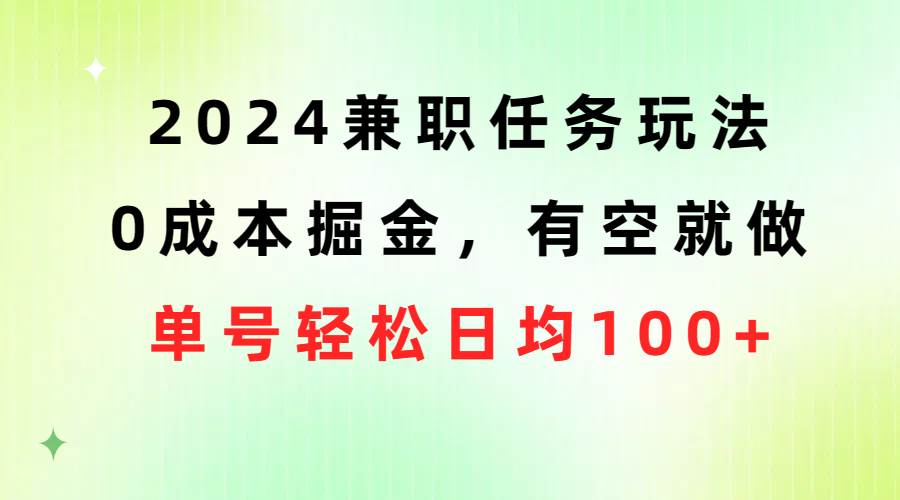 2024兼职任务玩法 0成本掘金，有空就做 单号轻松日均100+-zsff