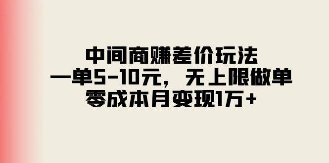 中间商赚差价玩法，一单5-10元，无上限做单，零成本月变现1万+-zsff