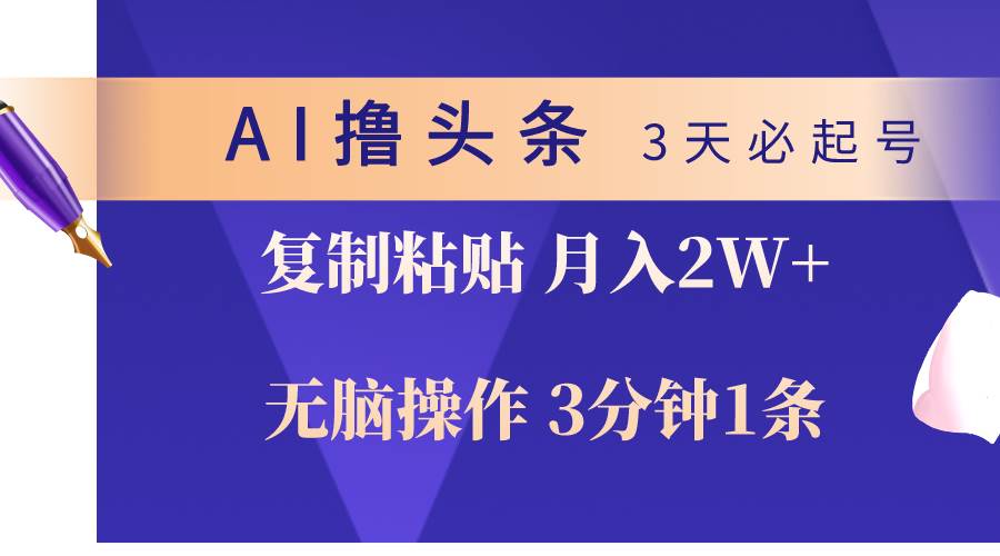 AI撸头条3天必起号，无脑操作3分钟1条，复制粘贴轻松月入2W+-zsff