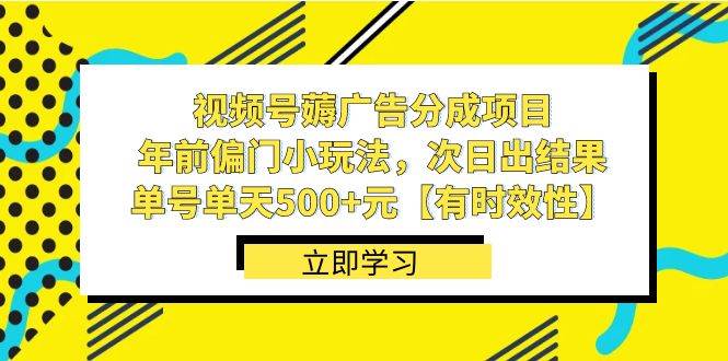 视频号薅广告分成项目，年前偏门小玩法，次日出结果，单号单天500+元【有时效性】-zsff
