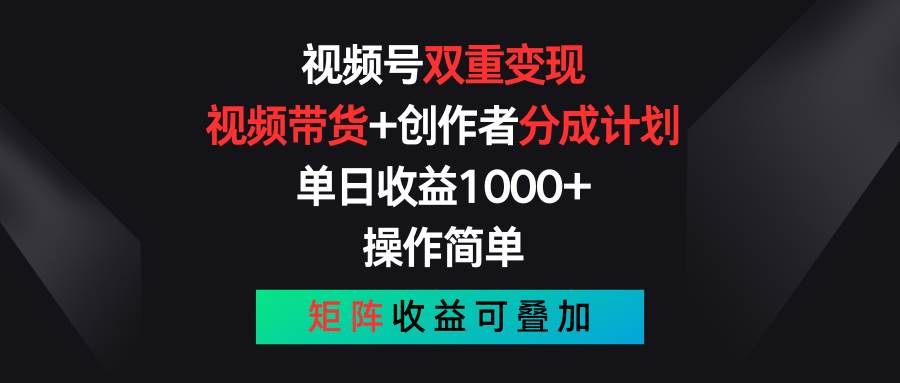 视频号双重变现，视频带货+创作者分成计划 , 单日收益1000+，可矩阵-zsff