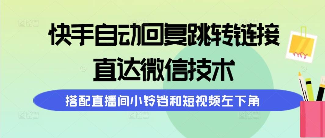 快手自动回复跳转链接，直达微信技术，搭配直播间小铃铛和短视频左下角-zsff