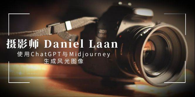 摄影师 Daniel Laan 使用ChatGPT与Midjourney生成风光图像-中英字幕-zsff