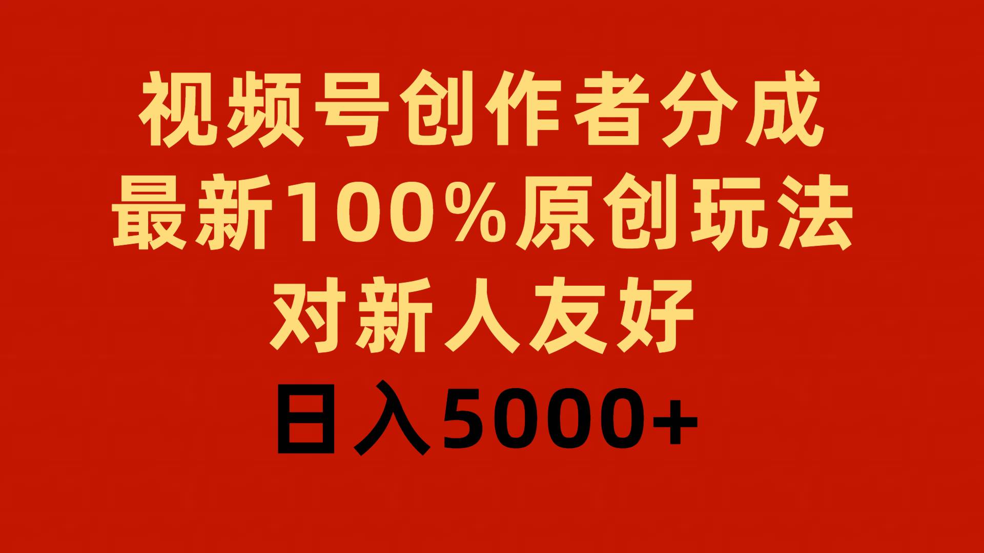 视频号创作者分成，最新100%原创玩法，对新人友好，日入5000+-zsff