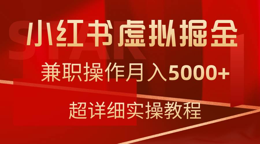 小红书虚拟掘金，兼职操作月入5000+，超详细教程-zsff