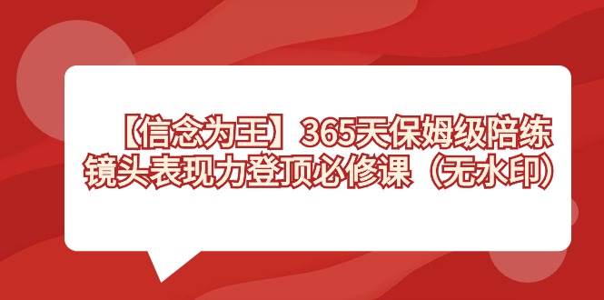 【信念 为王】365天-保姆级陪练，镜头表现力登顶必修课（无水印）-zsff