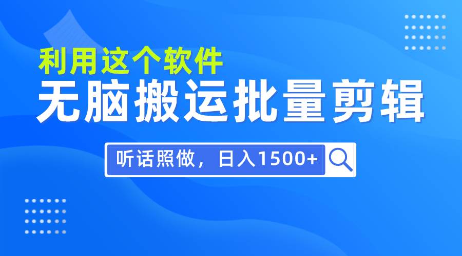 每天30分钟，0基础用软件无脑搬运批量剪辑，只需听话照做日入1500+-zsff