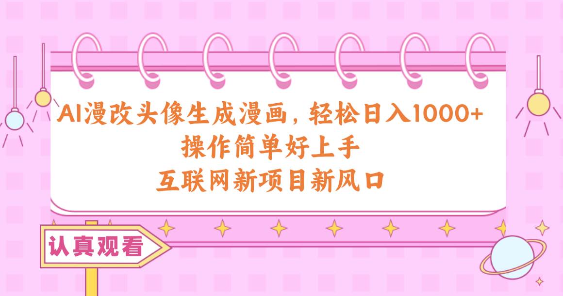 AI漫改头像生成漫画，轻松日入1000+，操作简单好上手，互联网新项目新风口-zsff