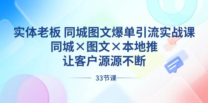 实体老板 同城图文爆单引流实战课，同城×图文×本地推，让客户源源不断-zsff