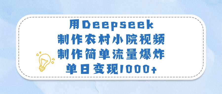 用Deepseek制作农村小院视频，制作简单流量爆炸，单日变现1000+-zsff