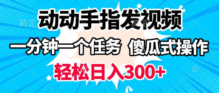 动动手指发视频 一分钟一个任务 轻松日入300+ 傻瓜式操作 随时随地赚收益-zsff