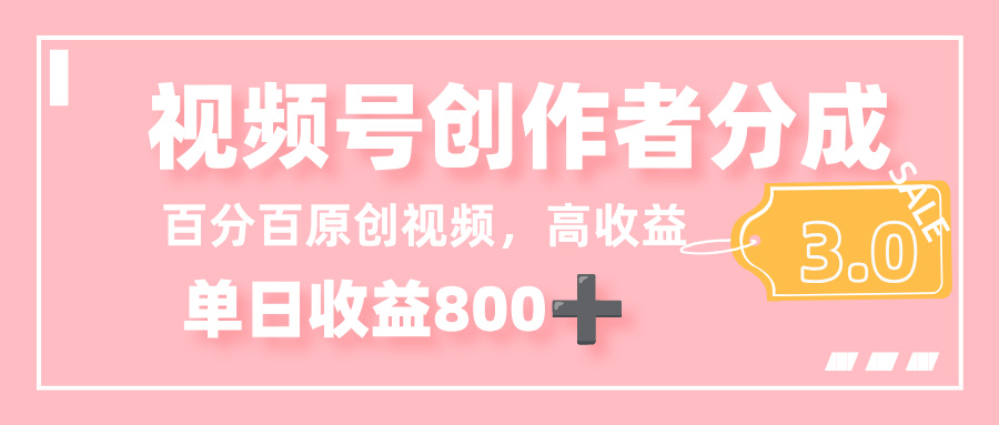 最新视频号创作者分成 3.0，100%原创视频高收益，单日收益 800+-zsff
