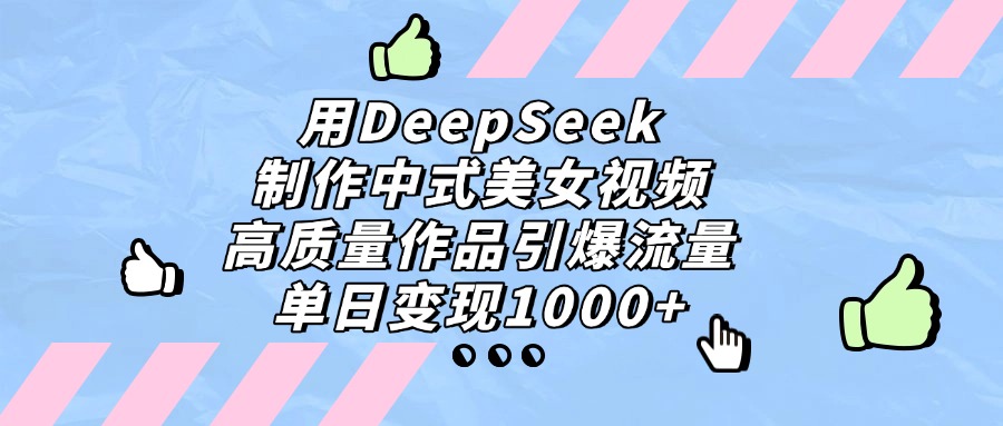 用DeepSeek制作中式美女视频，单日变现1000+，高质量作品引爆流量-zsff