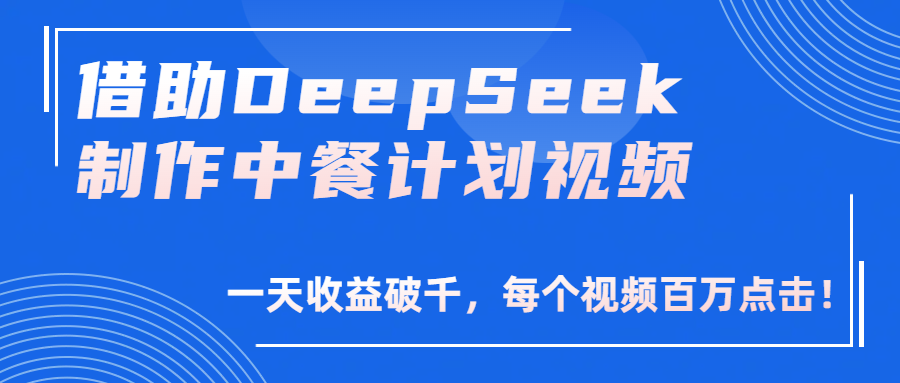 借助DeepSeek制作，中餐计划视频，一天收益破千，每个视频百万点击！-zsff