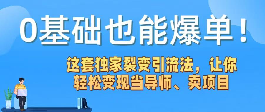 0基础也能爆单！这套独家裂变引流法，让你轻松变现当导师、卖项目-zsff