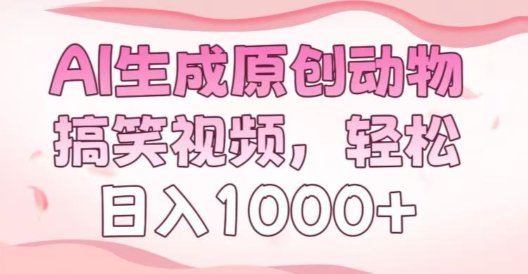 AI生成原创动物搞笑视频，轻松日入1000+-zsff