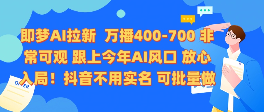 即梦AI拉新 万播400-700 抖音不用实名 可批量做-zsff