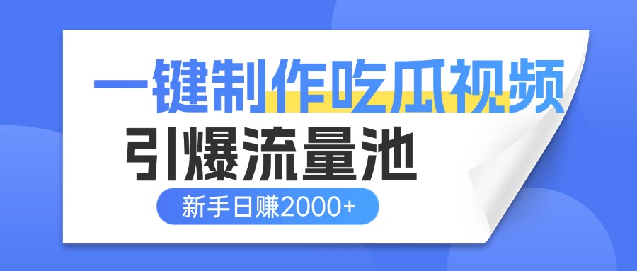 一键制作爆款吃瓜视频，全平台分发引爆流量池，新手3步上手日赚2000+【流量变现指南)-zsff