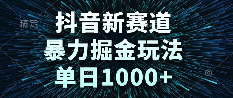 抖音新赛道，暴力掘金玩法，单日1000+-zsff