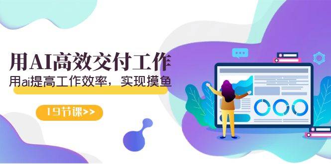 天选 打工人-用AI高效交付工作，用ai提高工作效率，实现摸鱼（19节视频课）-zsff