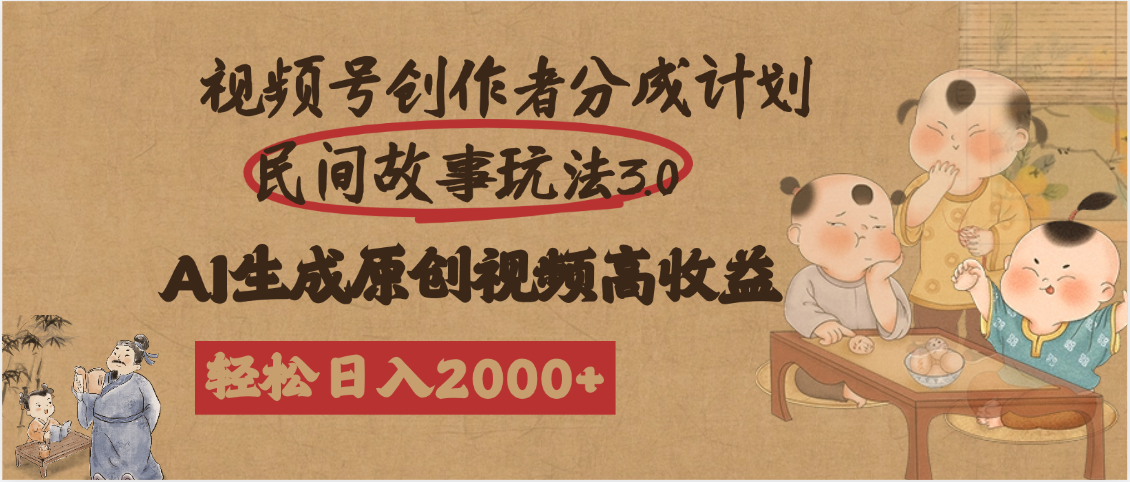 视频号创作者分成民间故事玩法3.0，100%原创视频高收益，轻松日入2000+-zsff