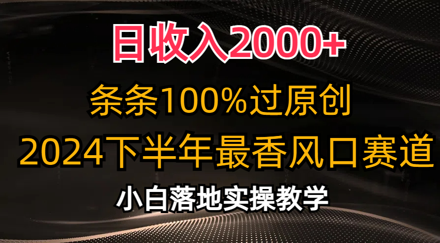 2024下半年最香风口赛道，小白轻松上手，日收入2000+，条条100%过原创-zsff