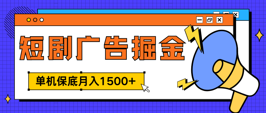 独家短剧广告掘金，单机保底月入1500+， 每天耗时2-4小时，可放大矩阵适合小白-zsff