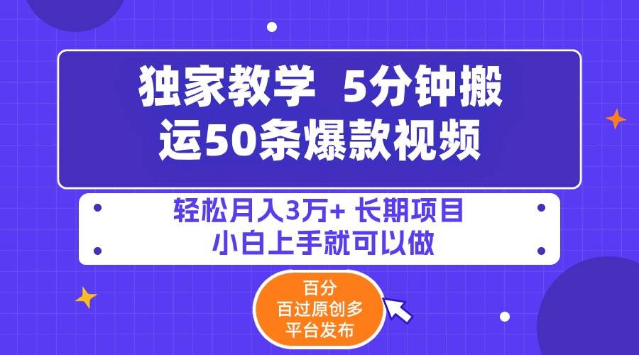5分钟搬运50条爆款视频!百分 百过原创，多平台发布，轻松月入3万+ 长期…-zsff