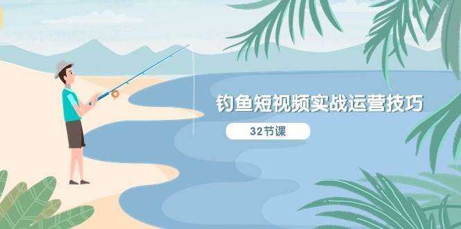 钓鱼短视频实战运营技巧，系统性讲解定位ip策划  能听懂，能落地，能实操-zsff
