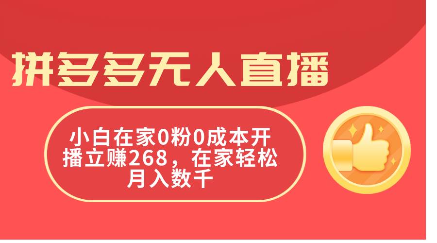 拼多多无人直播，小白在家0粉0成本开播立赚268，在家轻松月入数千-zsff