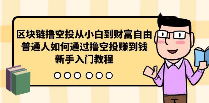 区块链撸空投从小白到财富自由，普通人如何通过撸空投赚钱，新手入门教程-zsff