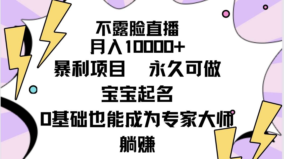 不露脸直播，月入10000+暴利项目，永久可做，宝宝起名（详细教程+软件）-zsff
