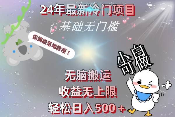 24年最新冷门项目，无脑搬运，收益无上限，轻松日入500＋，保姆级落地教程-zsff