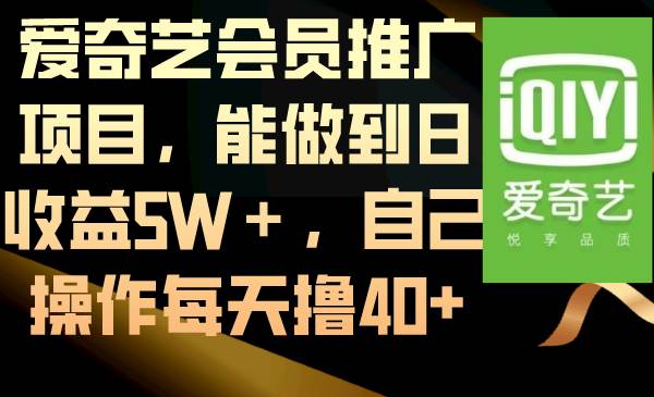 爱奇艺会员推广项目，能做到日收益5W＋，自己操作每天撸40+-zsff