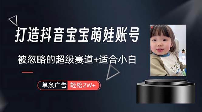 打造抖音宝宝账号，一条广告2W，大部分人忽略的超级赛道，小白简单入手-zsff