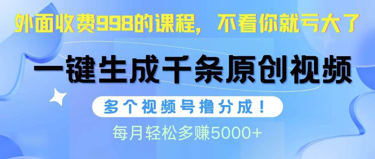 视频号软件辅助日产1000条原创视频，多个账号撸分成收益，每个月多赚5000+-zsff