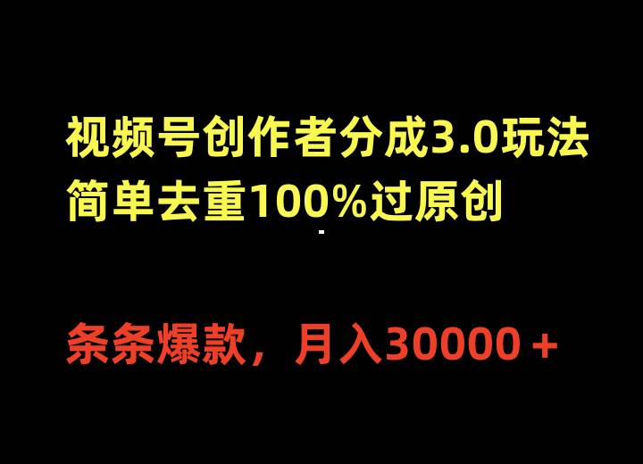 视频号创作者分成3.0玩法，简单去重100%过原创，条条爆款，月入30000＋-zsff