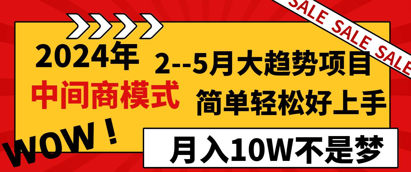 2024年2–5月大趋势项目，利用中间商模式，简单轻松好上手，轻松月入10W…-zsff