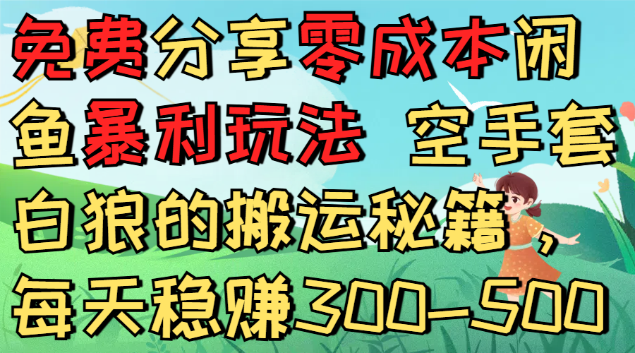 免费分享零成本闲鱼暴利玩法 空手套白狼的搬运秘籍，每天稳赚300-500-zsff
