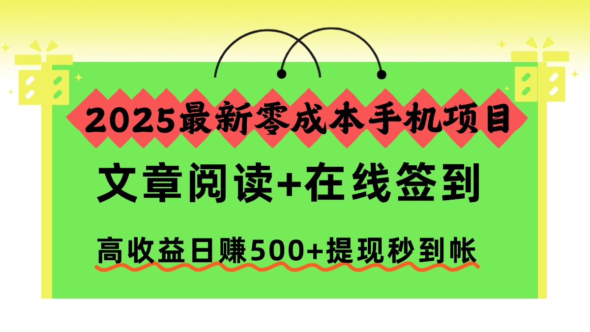2025最新零成本手机项目，文章阅读+在线签到，高收益日赚500+提现秒到帐-zsff