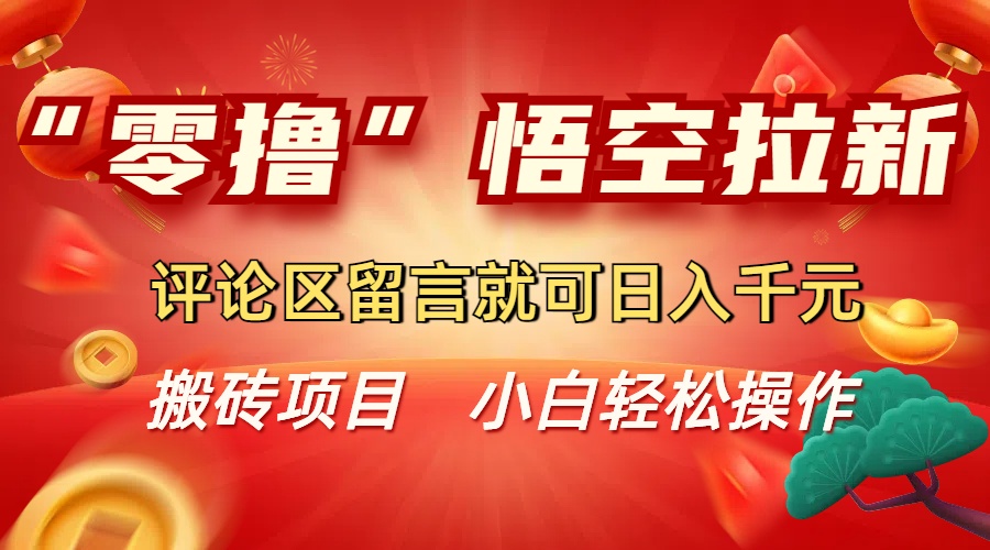 “零撸”悟空拉新玩法，评论区留言就可日入千元-zsff
