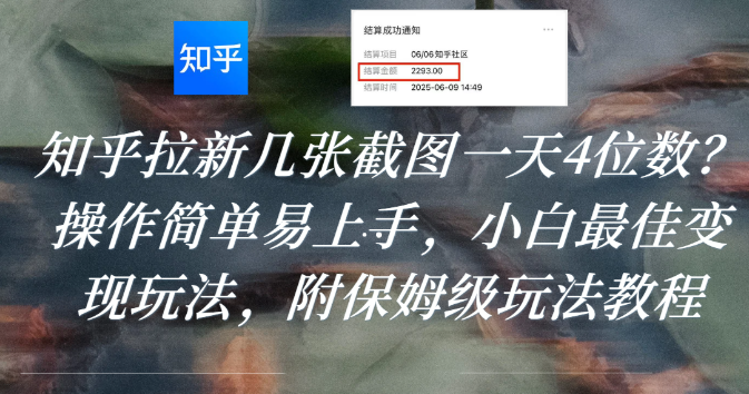 知乎拉新几张截图一天4位数？操作简单易上手，小白最佳变现玩法，附保姆级玩法教程-zsff