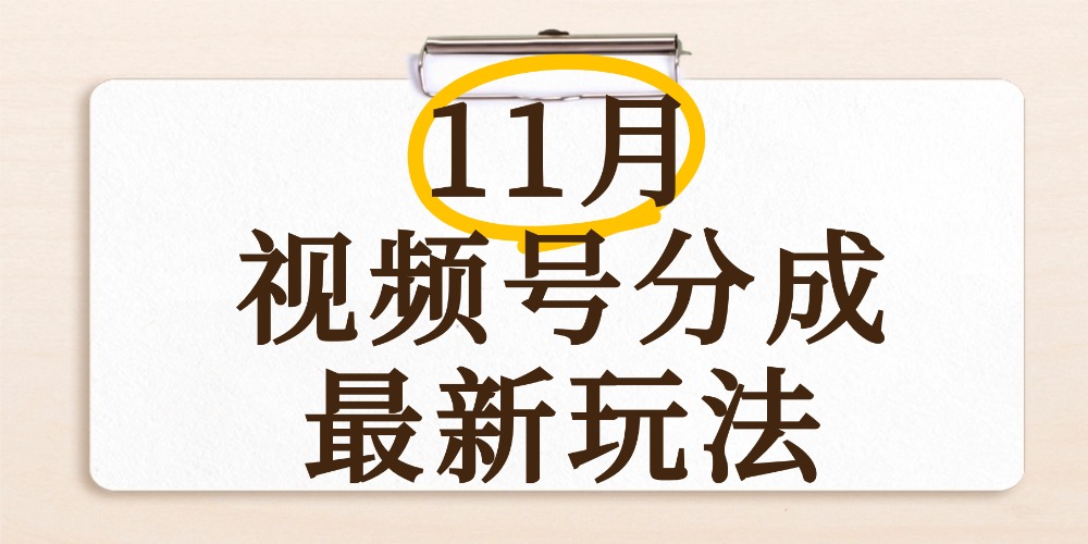 最新11月视频号分成计划全新玩法，几秒搞定视频，日入2000+，手机操作-zsff